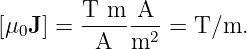         T-m--A-
[μ0J ] =  A  m2  = T/m.
