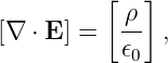           [  ]
           ρ-
[∇ ⋅ E ] = 𝜖0  ,
