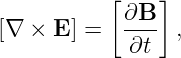           [    ]
            ∂B
[∇  × E ] =  ---- ,
            ∂t

