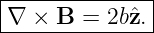 |--------------|
|∇ ×  B = 2b ˆz.|
---------------
