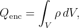        ∫

Qenc =   V ρ dV,
