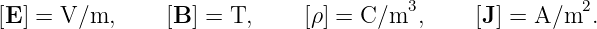                                        3                2
[E] = V/m,      [B] = T,     [ρ] = C/m  ,     [J ] = A/m  .
