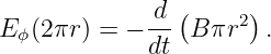 E (2πr ) = − d-(B πr2) .
 ϕ           dt
