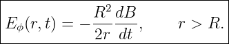 |------------------------------|
|            R2 dB             |
E ϕ(r,t) = − ------,    r > R. |
-------------2r-dt--------------
