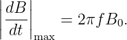 ||dB ||
||---||   =  2πfB0.
 dt  max
