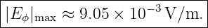 |-------------------−-3------|
-|Eϕ|max-≈-9.05-×-10---V/m.--|
