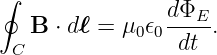 ∮
                dΦE--
 C B ⋅ dℓ = μ0𝜖0 dt  .
