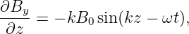 ∂By
-∂z- = − kB0 sin(kz − ωt),
