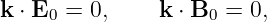 k ⋅ E0 = 0,    k ⋅ B0 = 0,
