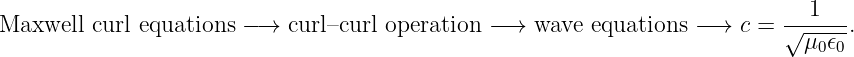Maxwell  curl equations −→ curl–curl operation −→  wave equations − →  c = √-1---.
                                                                             μ0𝜖0
