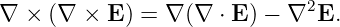 ∇  × (∇ ×  E) = ∇ (∇ ⋅ E ) − ∇2E.
