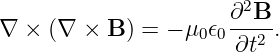                        2
∇  × (∇ × B ) = − μ0𝜖0∂-B-.
                       ∂t2
