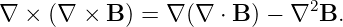 ∇ ×  (∇ × B ) = ∇ (∇ ⋅ B ) − ∇2B.
