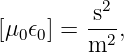         -s2-
[μ0𝜖0] = m2 ,
