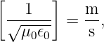 [       ]
  √-1---- = m-,
    μ0𝜖0     s
