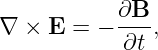            ∂B--
∇ ×  E = −  ∂t ,
