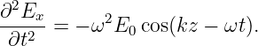 ∂2Ex-      2
 ∂t2 =  − ω E0 cos(kz − ωt).
