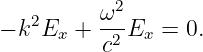          ω2
− k2Ex + --2 Ex = 0.
          c
