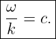 |ω-----|
|--= c.|
-k------
