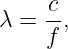      c
λ =  f,
