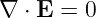 ∇ ⋅ E = 0
