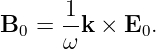       1
B0 =  --k × E0.
      ω
