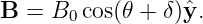 B =  B  cos(𝜃 + δ)ˆy.
      0
