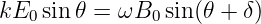 kE0 sin𝜃 = ωB0  sin (𝜃 + δ)
