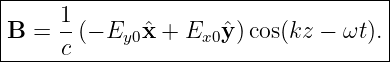 |------------------------------------|
|     1-                             |
-B-=--c (−-Ey0-ˆx +-Ex0ˆy)-cos(kz-−-ωt).
