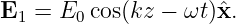 E  =  E  cos(kz − ωt)ˆx.
  1     0
