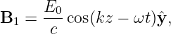       E0
B1 =  ---cos(kz − ωt)ˆy,
       c

