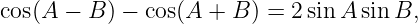cos(A  − B ) − cos(A + B ) = 2 sin A sinB,

