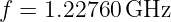 f =  1.22760 GHz
