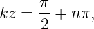       π-
kz =  2 + nπ,
