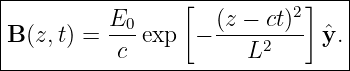 |--------------------------------|
|         E      [  (z − ct)2]   |
|B(z,t) = --0exp  − -----2---  ˆy.|
-----------c-----------L----------

