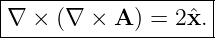 |--------------------|
|∇ ×  (∇ × A ) = 2ˆx. |
---------------------
