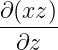 ∂(xz-)
  ∂z