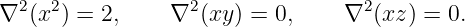 ∇2 (x2) = 2,     ∇2(xy ) = 0,    ∇2 (xz) = 0.
