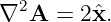 ∇2A   = 2ˆx.
