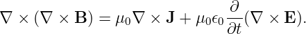 ∇  × (∇ ×  B ) = μ0 ∇ × J + μ0 𝜖0 ∂-(∇ × E).
                                ∂t

