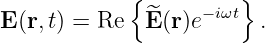             {          }
              ^    − iωt
E (r, t) = Re   E(r)e      .
