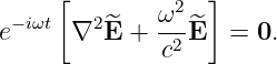      [            ]
 −iωt    2^   ω2-^
e     ∇  E + c2 E  =  0.
