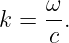      ω
k =  -.
     c
