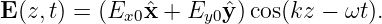 E (z,t) = (Ex0ˆx + Ey0 ˆy)cos(kz − ωt).
