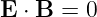E ⋅ B = 0
