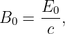       E0-
B0 =   c ,
