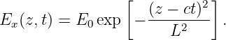                  [  (z − ct)2]
Ex (z,t) = E0 exp − -----2---  .
                       L
