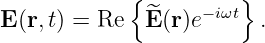             {      − iωt}
E (r, t) = Re   ^E(r)e      .
