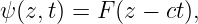 ψ (z, t) = F (z − ct),
