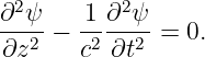 ∂2ψ    1 ∂2ψ
--2-−  -2---2 = 0.
∂z     c ∂t
